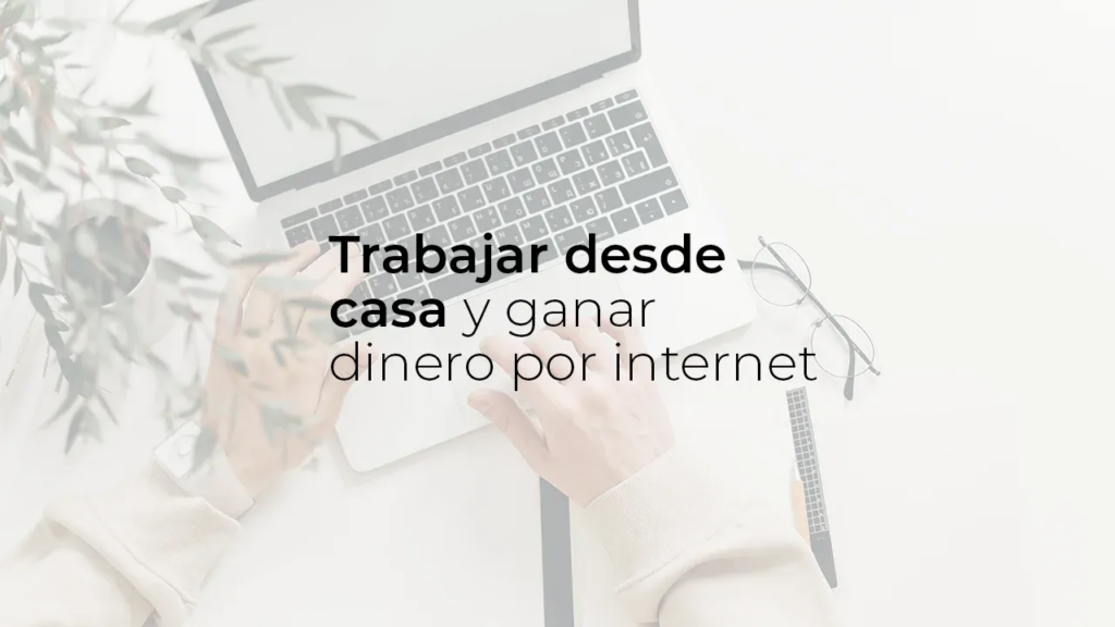 Trabajar Desde Casa Y Ganar Dinero Por Internet